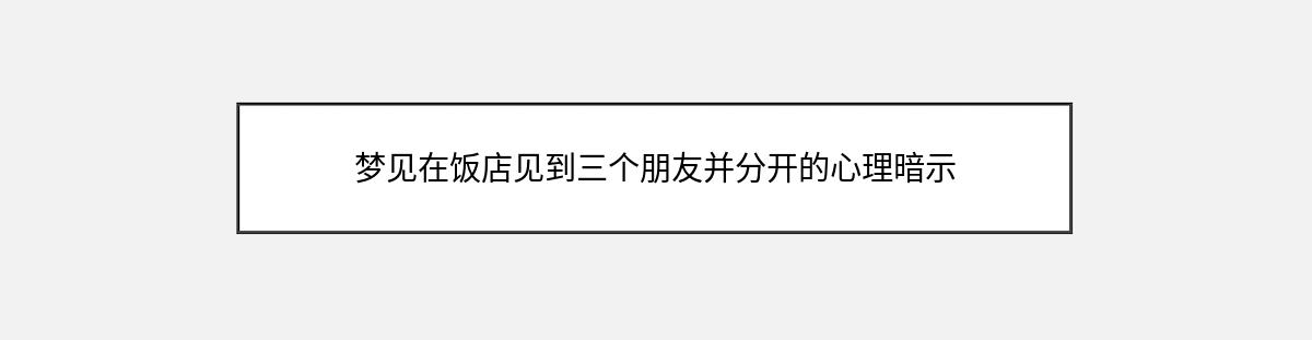 梦见在饭店见到三个朋友并分开的心理暗示