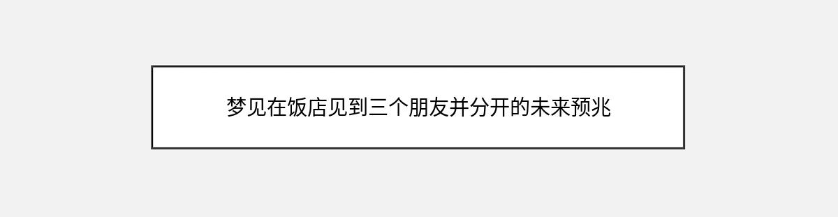 梦见在饭店见到三个朋友并分开的未来预兆