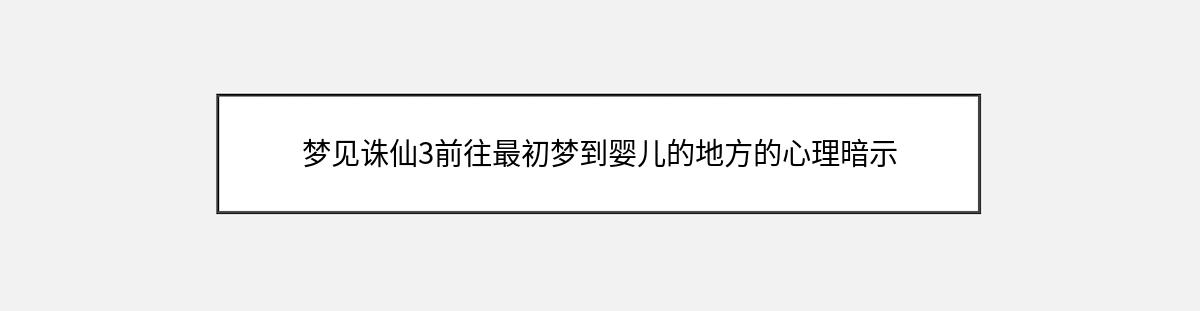 梦见诛仙3前往最初梦到婴儿的地方的心理暗示