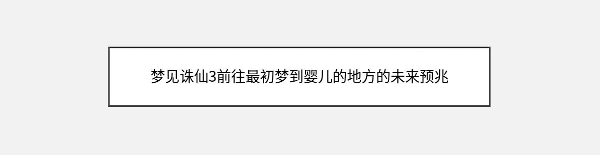 梦见诛仙3前往最初梦到婴儿的地方的未来预兆