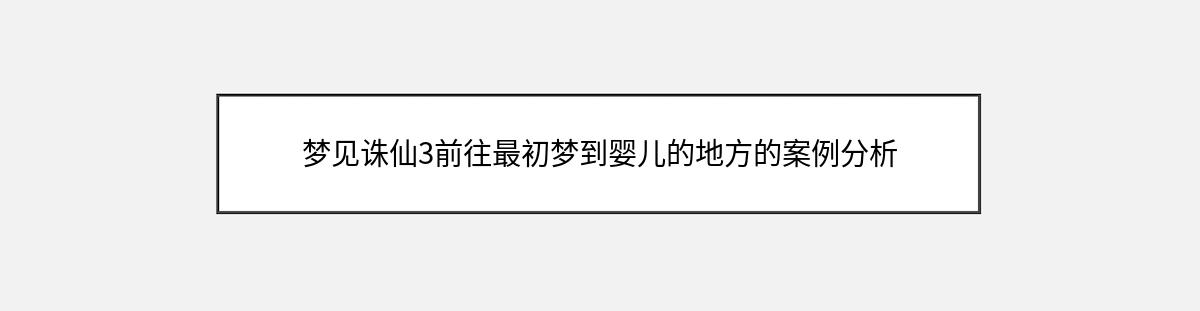 梦见诛仙3前往最初梦到婴儿的地方的案例分析