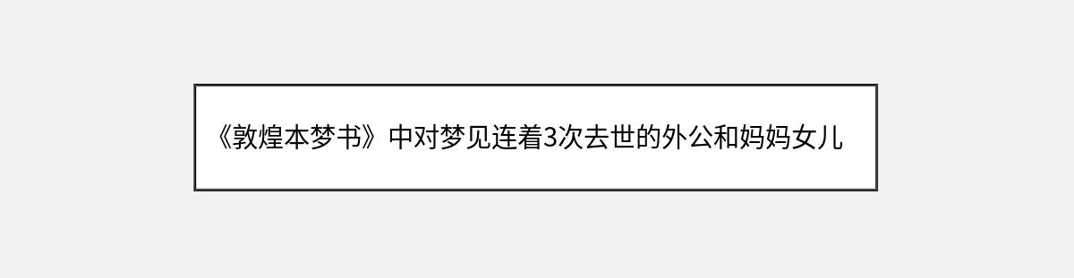 《敦煌本梦书》中对梦见连着3次去世的外公和妈妈女儿的解释