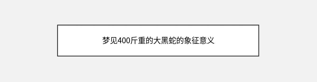 梦见400斤重的大黑蛇的象征意义