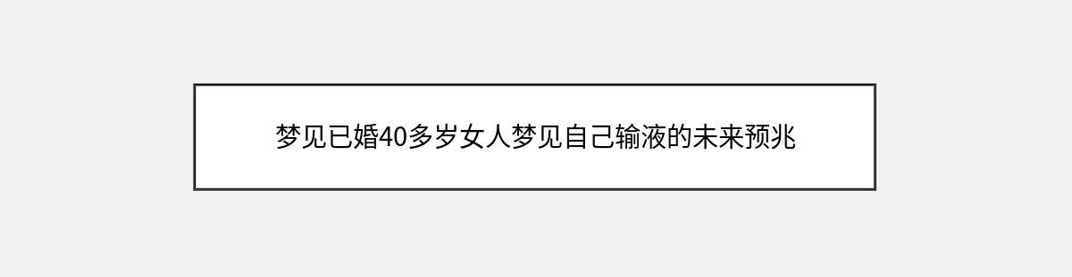 梦见已婚40多岁女人梦见自己输液的未来预兆