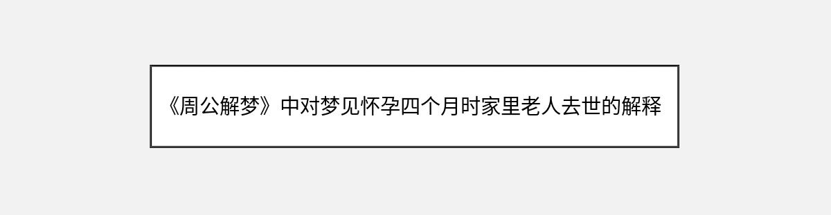 《周公解梦》中对梦见怀孕四个月时家里老人去世的解释