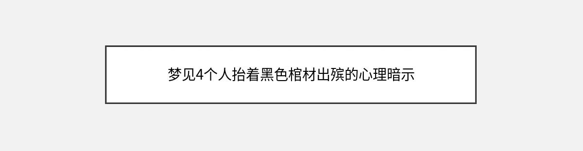 梦见4个人抬着黑色棺材出殡的心理暗示