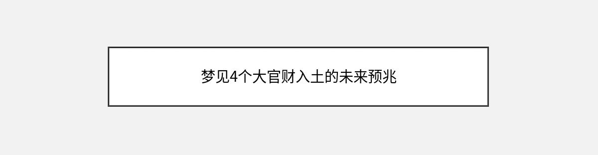 梦见4个大官财入土的未来预兆