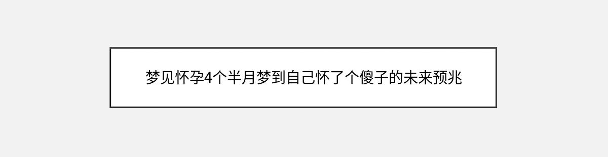 梦见怀孕4个半月梦到自己怀了个傻子的未来预兆