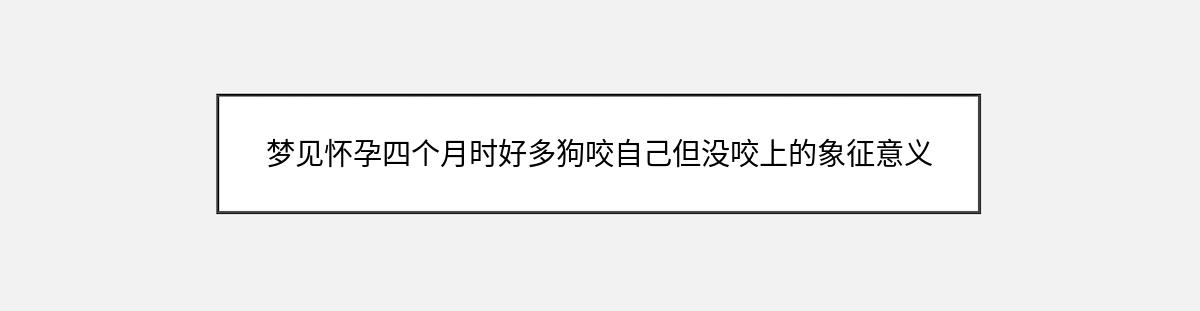 梦见怀孕四个月时好多狗咬自己但没咬上的象征意义