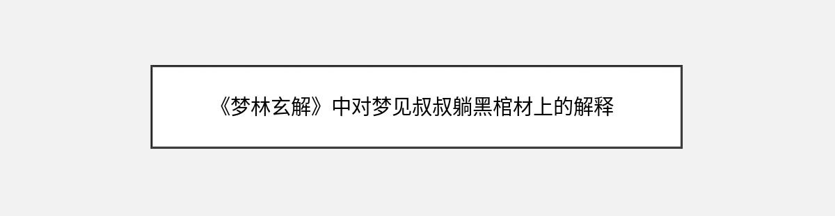 《梦林玄解》中对梦见叔叔躺黑棺材上的解释