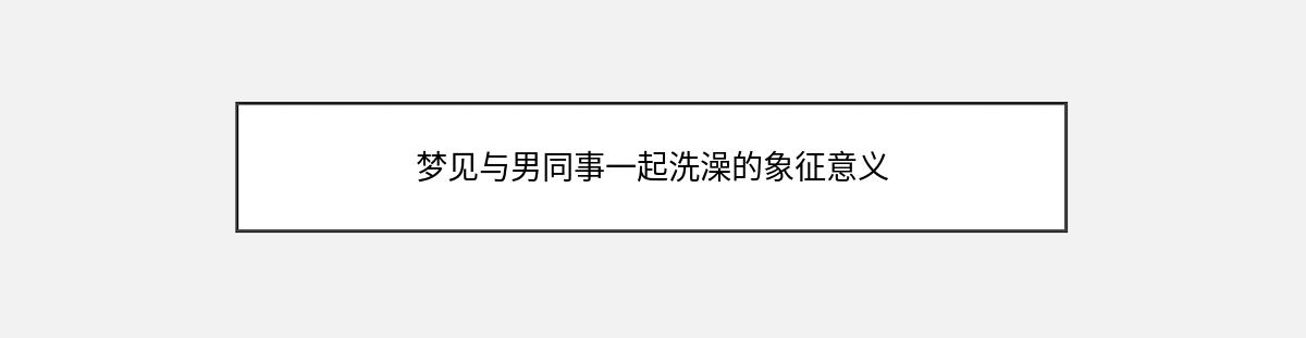 梦见与男同事一起洗澡的象征意义