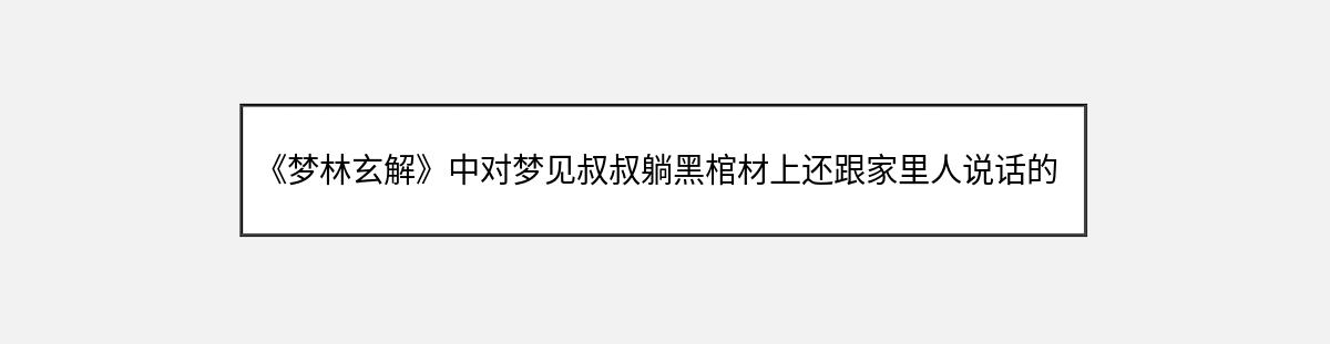 《梦林玄解》中对梦见叔叔躺黑棺材上还跟家里人说话的解释