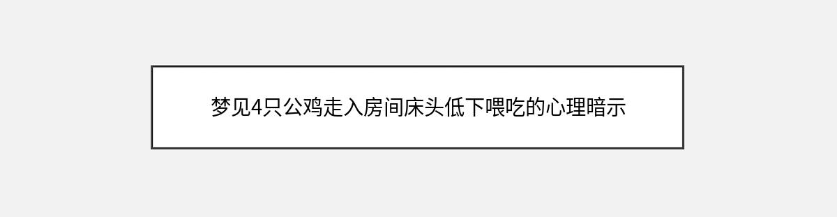 梦见4只公鸡走入房间床头低下喂吃的心理暗示