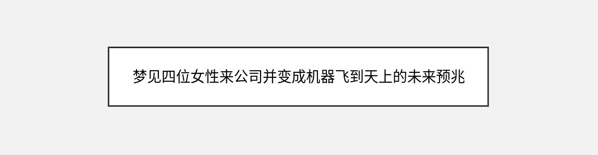 梦见四位女性来公司并变成机器飞到天上的未来预兆