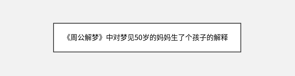 《周公解梦》中对梦见50岁的妈妈生了个孩子的解释