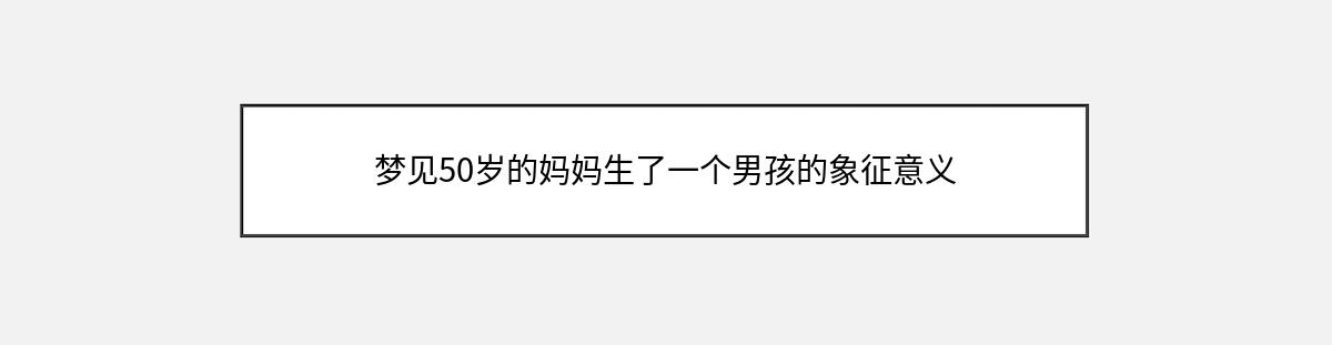 梦见50岁的妈妈生了一个男孩的象征意义