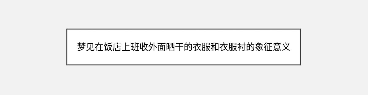 梦见在饭店上班收外面晒干的衣服和衣服衬的象征意义