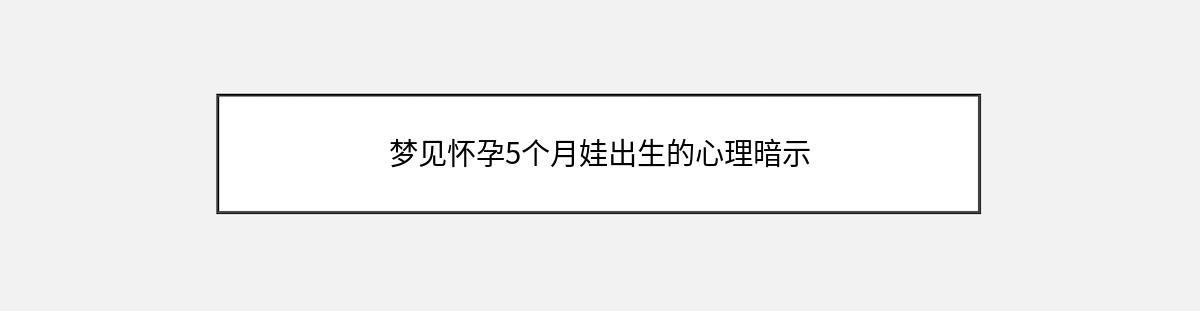 梦见怀孕5个月娃出生的心理暗示