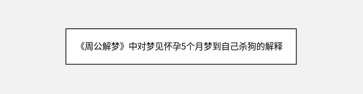 《周公解梦》中对梦见怀孕5个月梦到自己杀狗的解释