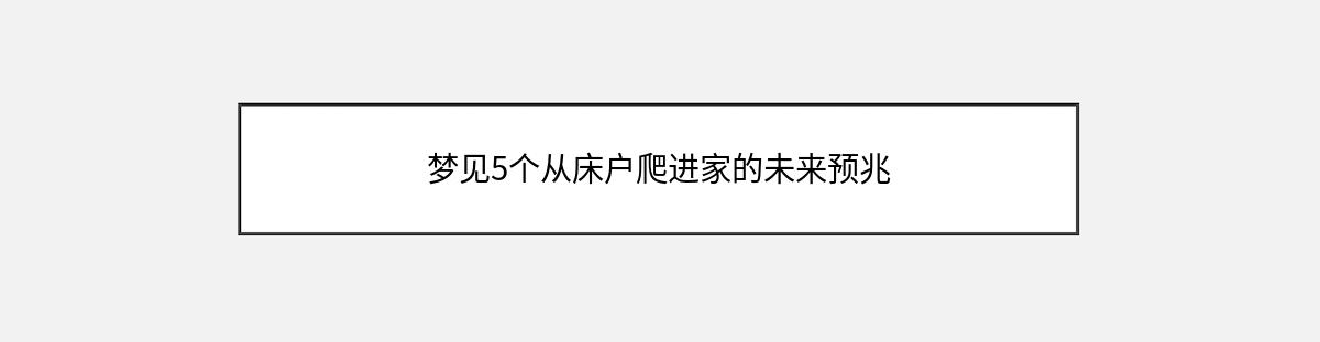 梦见5个从床户爬进家的未来预兆