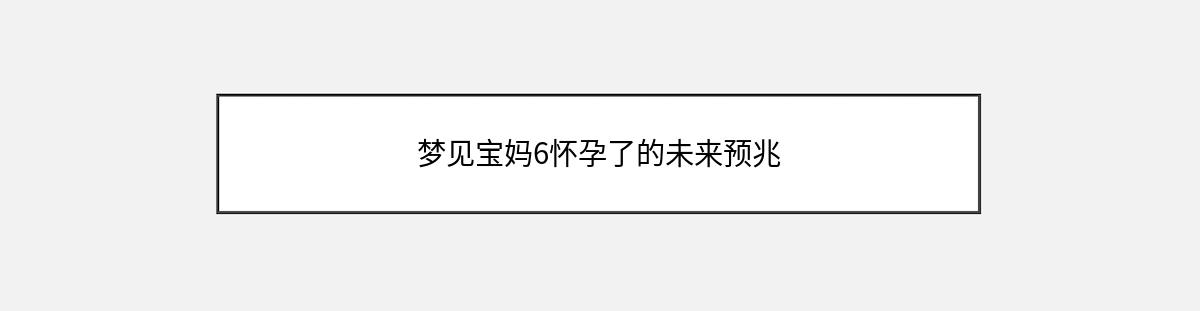 梦见宝妈6怀孕了的未来预兆