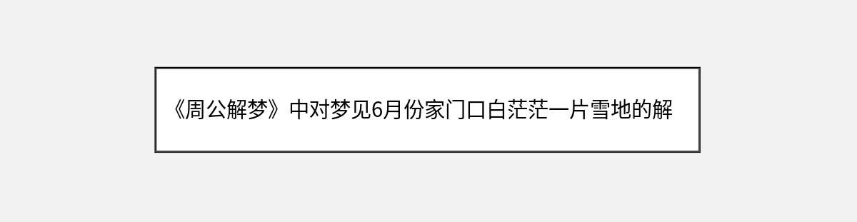 《周公解梦》中对梦见6月份家门口白茫茫一片雪地的解释