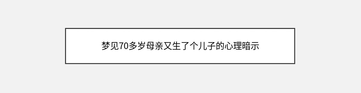 梦见70多岁母亲又生了个儿子的心理暗示