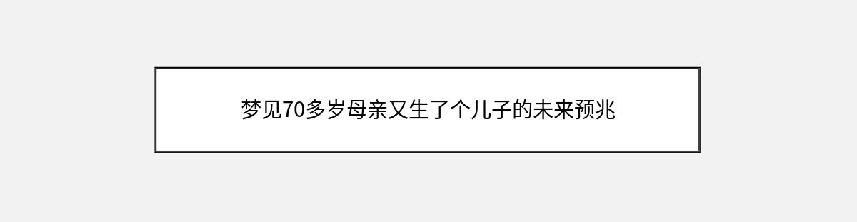 梦见70多岁母亲又生了个儿子的未来预兆