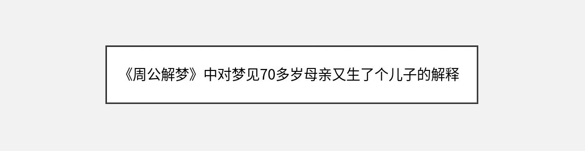 《周公解梦》中对梦见70多岁母亲又生了个儿子的解释