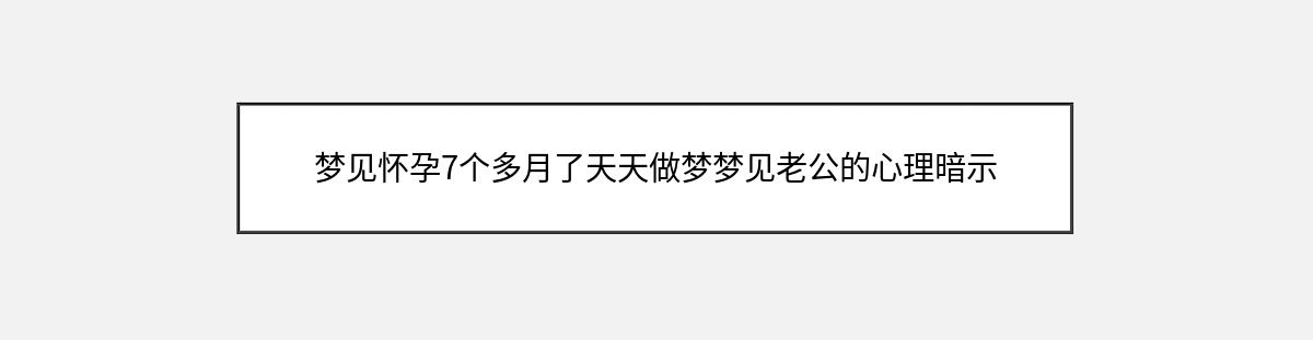 梦见怀孕7个多月了天天做梦梦见老公的心理暗示