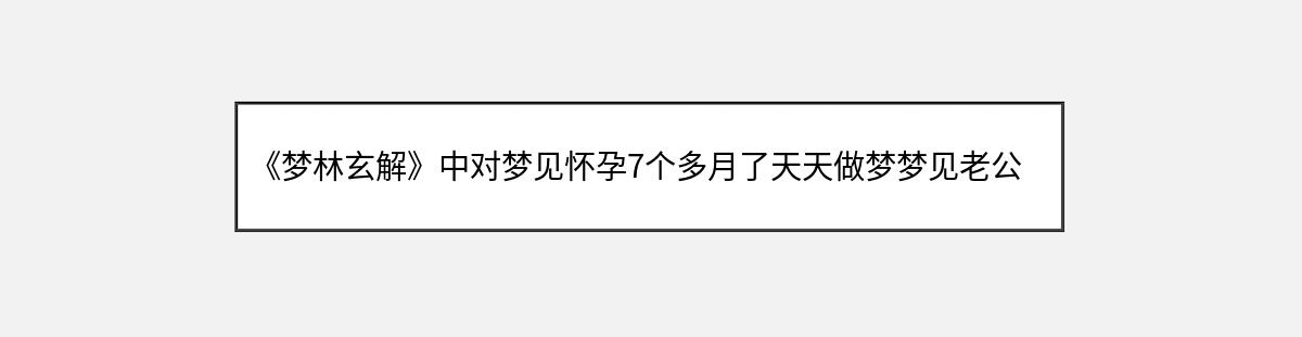 《梦林玄解》中对梦见怀孕7个多月了天天做梦梦见老公的解释