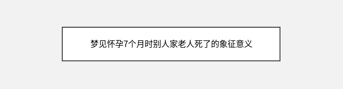 梦见怀孕7个月时别人家老人死了的象征意义