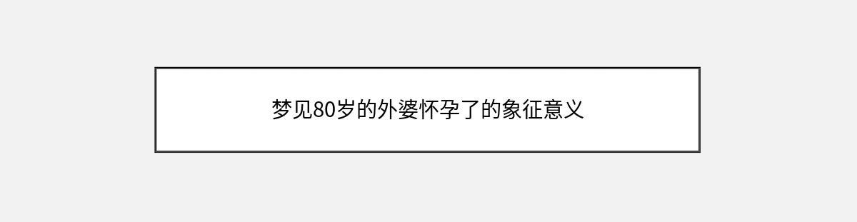 梦见80岁的外婆怀孕了的象征意义