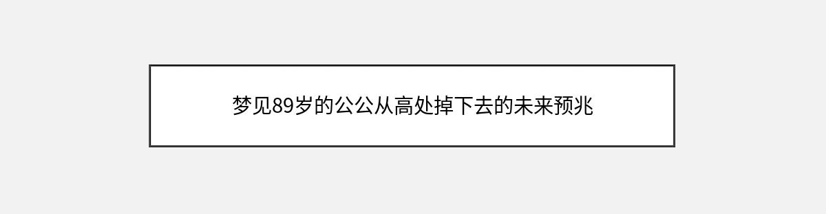 梦见89岁的公公从高处掉下去的未来预兆