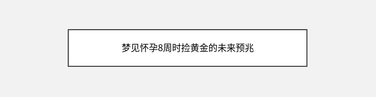 梦见怀孕8周时捡黄金的未来预兆