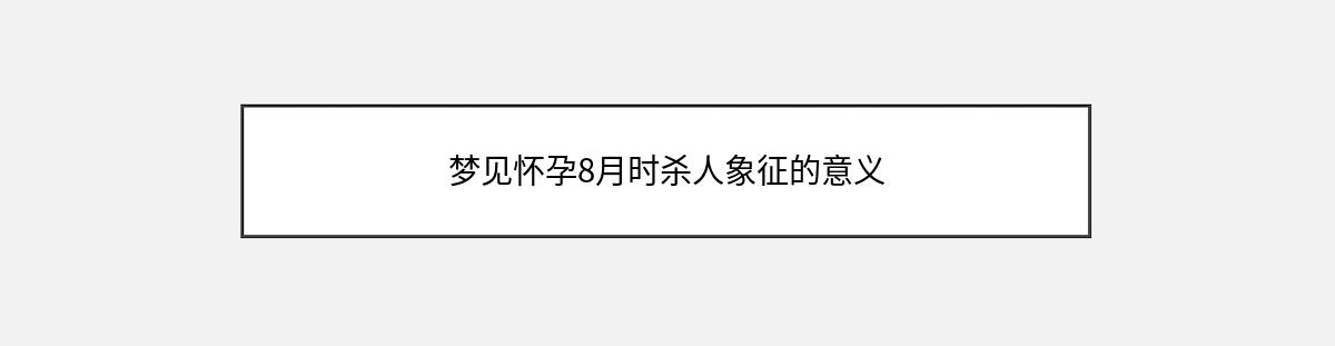 梦见怀孕8月时杀人象征的意义