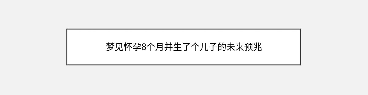 梦见怀孕8个月并生了个儿子的未来预兆