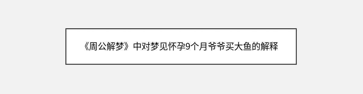 《周公解梦》中对梦见怀孕9个月爷爷买大鱼的解释