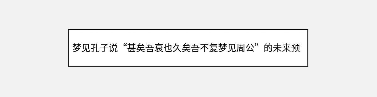 梦见孔子说“甚矣吾衰也久矣吾不复梦见周公”的未来预兆