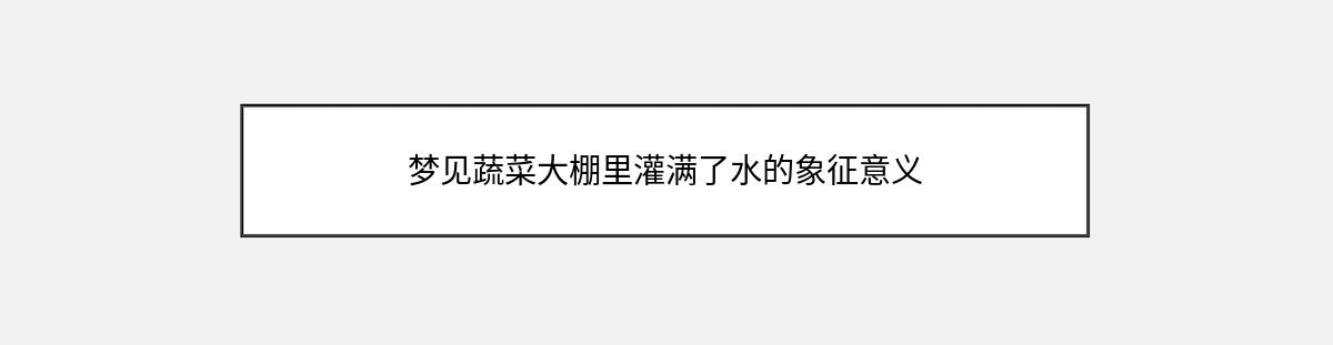 梦见蔬菜大棚里灌满了水的象征意义