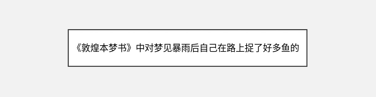 《敦煌本梦书》中对梦见暴雨后自己在路上捉了好多鱼的解释