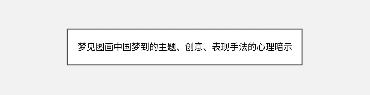 梦见图画中国梦到的主题、创意、表现手法的心理暗示