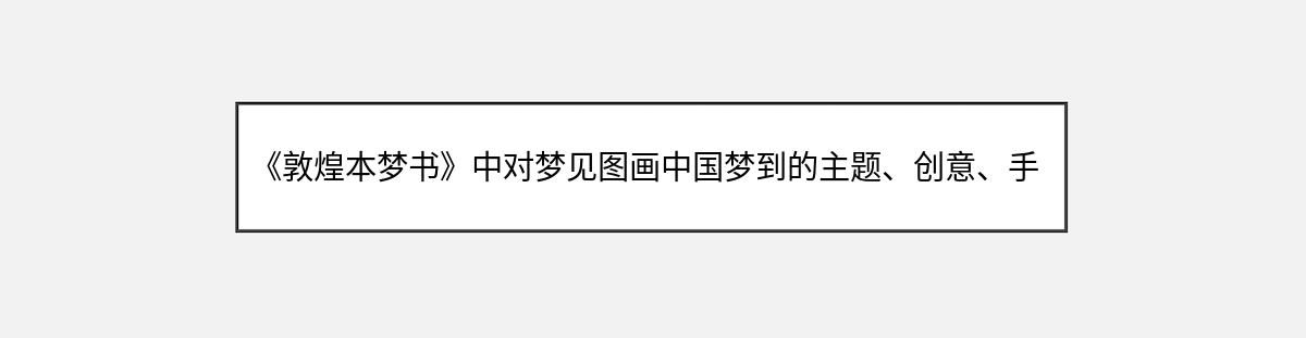 《敦煌本梦书》中对梦见图画中国梦到的主题、创意、手法的解释