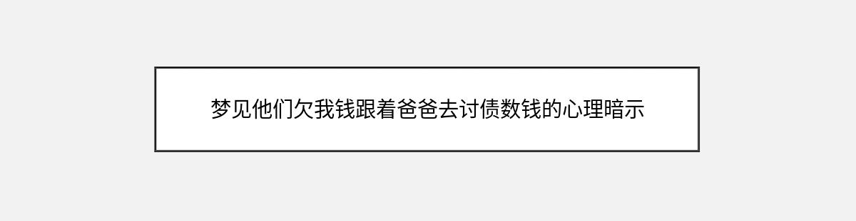 梦见他们欠我钱跟着爸爸去讨债数钱的心理暗示