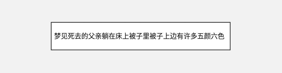 梦见死去的父亲躺在床上被子里被子上边有许多五颜六色的糖纸包裹的糖枕的象征意义