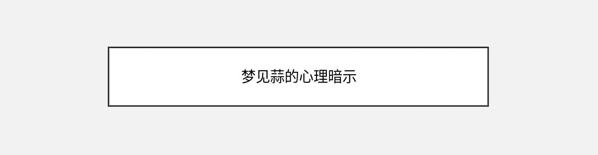 梦见蒜的心理暗示