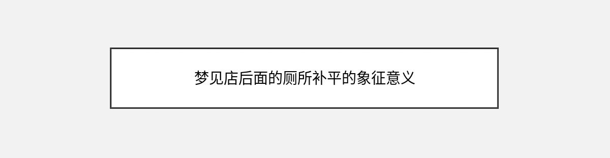 梦见店后面的厕所补平的象征意义