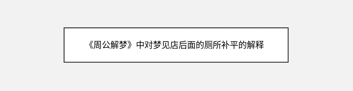 《周公解梦》中对梦见店后面的厕所补平的解释