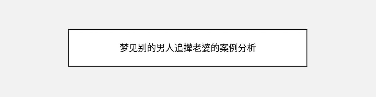 梦见别的男人追撵老婆的案例分析