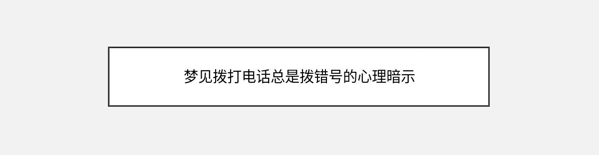 梦见拨打电话总是拨错号的心理暗示